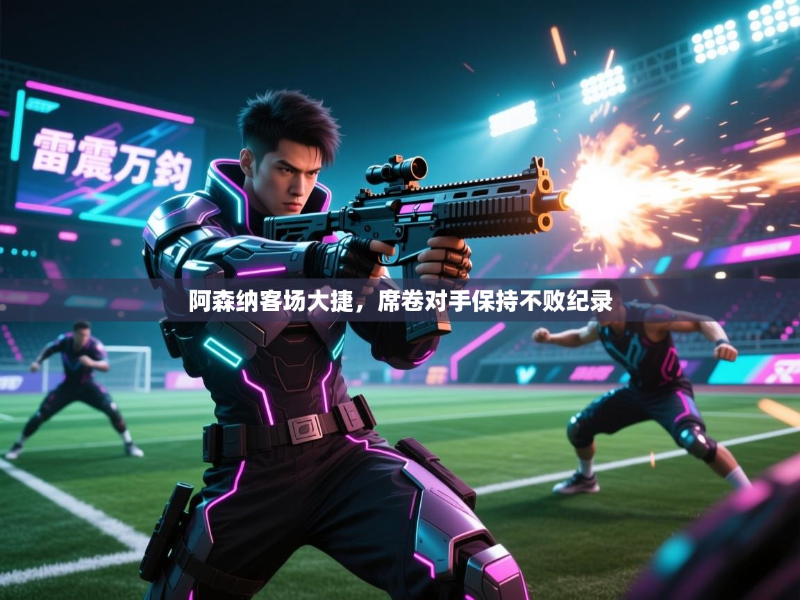 阿森纳客场大捷,席卷对手保持不败纪录 第2张